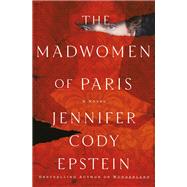 The Madwomen of Paris A Novel
