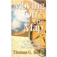 Moving off the Map : A Field Guide to Changing the Congregation