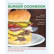 Quick and Easy Burger Cookbook Fearless Recipes and Uncompromising Techniques for the Ultimate Patty,9780760398005