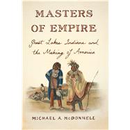 Masters of Empire Great Lakes Indians and the Making of America
