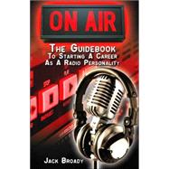 On-air : The Guidebook to Starting A Career As A Radio Personality,9780979738005 On-air : The Guidebook to Starting A Career As A Radio Personality,9780979738005