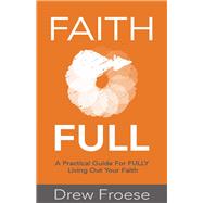 Faith Full A Practical Guide For FULLY Living Out Your Faith