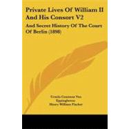 Private Lives of William II and His Consort V2 : And Secret History of the Court of Berlin (1898)