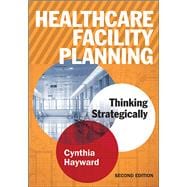 Healthcare Facility Planning: Thinking Strategically, Second Edition