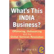 What's This India Business?: Offshoring, Outsourcing, and the Global Services Revolution