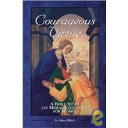 Courageous Virtue : A Bible Study on Moral Excellence for Women