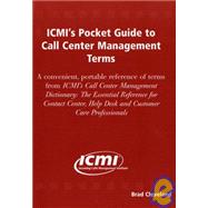 ICMI's Pocket Guide to Call Center Management Terms : A Convenient, Portable Reference of Terms from ICMI's Call Center Management Dictionary: the Essential Reference for Contact Center, Help Desk and Customer Care Professionals