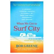 When We Get to Surf City : A Journey Through America in Pursuit of Rock and Roll, Friendship, and Dreams