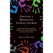 Creating a Democratic Climate for Kids A New Guide for Educators, Parents, and Other Significant Adults in Kids' Lives