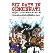 Six Days in Cincinnati A Graphic Account of the Riots That Shook the Nation a Decade Before Black Lives Matter,9781621068006