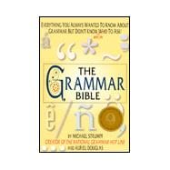 The Grammar Bible: Everything You Always Wanted to Know About Grammar but Didn't Know Who to Ask