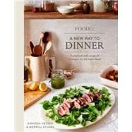 Food52 A New Way to Dinner A Playbook of Recipes and Strategies for the Week Ahead [A Cookbook]