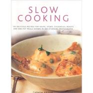 Slow Cooking 150 Delicious Simple-To-Make Recipes Shown In 250 Stunning Photographs: Soups, Stews, Casseroles, Roasts, Comforting Hot-Pots, And Easy One-Pot Meals
