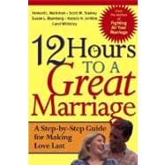 12 Hours to a Great Marriage A Step-by-Step Guide for Making Love Last