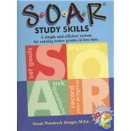S-O-A-R Study Skills: A Simple and Efficient System for Earning Better Grades in Less Time