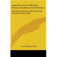Sugar Beet Seed, a Work for Farmers, Seedsmen and Chemists : Containing Historical, Botanical and Theoretical Data (1898)