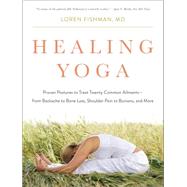 Healing Yoga Proven Postures to Treat Twenty Common Ailments from Backache to Bone Loss, Shoulder Pain to Bunions, and More