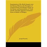 Examination of Dr. Reid's Inquiry into the Human Mind on the Principles of Common Sense, Dr. Beattie's Essay on the Nature and Immutability of Truth