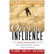 Over the Influence, First Edition The Harm Reduction Guide for Managing Drugs and Alcohol