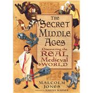 The Secret Middle Ages Discovering the Real Medieval World