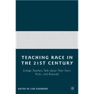 Teaching Race in the 21st Century College Teachers Talk about Their Fears, Risks, and Rewards