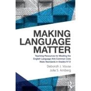 Making Language Matter: Teaching Resources for Meeting the English Language Arts Common Core State Standards in Grades 9-12
