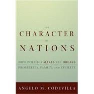 The Character of Nations: How Politics Makes and Breaks Prosperity, Family, and Civility