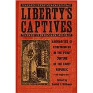 Liberty's Captives: Narratives of Confinement in the Print Culture of the Early Republic