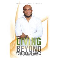 Living Beyond Your Dream-world: Dreams Just Aren't Enough