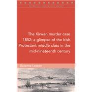The Kirwan murder case, 1852 A glimpse of the Irish Protestant middle class in the mid-nineteenth century,9781846828010