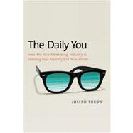 The Daily You; How the New Advertising Industry Is Defining Your Identity and Your Worth