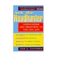 Ask the Headhunter Reinventing the Interview to Win the Job