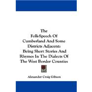Folk-Speech of Cumberland and Some Districts Adjacent : Being Short Stories and Rhymes in the Dialects of the West Border Counties
