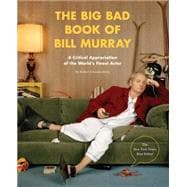 The Big Bad Book of Bill Murray A Critical Appreciation of the World's Finest Actor