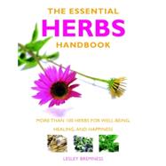 Essential Herbs Handbook More than 100 herbs for well-being, healing, and happiness