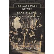 The Last Days of the Renaissance: And the March to Modernity