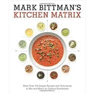 Mark Bittman's Kitchen Matrix More Than 700 Simple Recipes and Techniques to Mix and Match for Endless Possibilities: A Cookbook