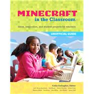 An Educator's Guide to Using Minecraft® in the Classroom Ideas, inspiration, and student projects for teachers