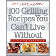 100 Grilling Recipes You Can't Live Without A Lifelong Companion