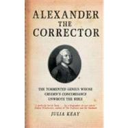 Alexander the Corrector The Tormented Genius Whose Cruden's Concordance Unwrote theBible