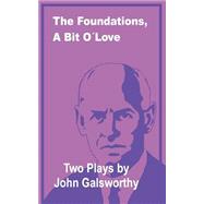 The Foundations & a Bit O' Love: Two Plays by John Galsworthy