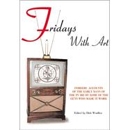 Fridays with Art : Insiders' Accounts of the Early Days of the TV Biz by Some of the Guys Who Made It Work