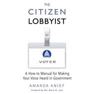 The Citizen Lobbyist A How-to Manual for Making Your Voice Heard in Government