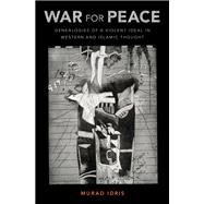 War for Peace Genealogies of a Violent Ideal in Western and Islamic Thought