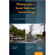 Photography in Social Work and Social Change Theory and Applications for Practice and Research