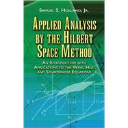 Applied Analysis by the Hilbert Space Method An Introduction with Applications to the Wave, Heat, and Schrödinger Equations