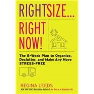 Rightsize . . . Right Now! The 8-Week Plan to Organize, Declutter, and Make Any Move Stress-Free