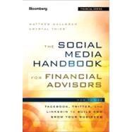 The Social Media Handbook for Financial Advisors How to Use LinkedIn, Facebook, and Twitter to Build and Grow Your Business