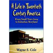 A Life in Twentieth Century America: From Small Town Iowa to Suburban Maryland