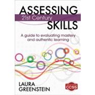 Assessing 21st Century Skills : A Guide to Evaluating Mastery and Authentic Learning